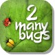 2 Many Bugs